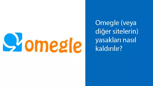 Omegle (veya diğer sitelerin) yasakları nasıl kaldırılır?