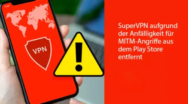 SuperVPN aufgrund der Anfälligkeit für MITM-Angriffe aus dem Play Store entfernt