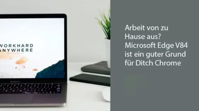 Arbeit von zu Hause aus? Microsoft Edge V84 ist ein guter Grund für Ditch Chrome