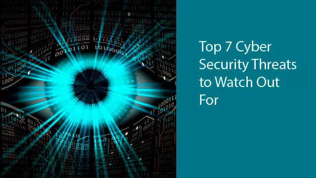 Top 7 Cyber Security Threats to Watch Out For