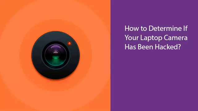 How to Determine If Your Laptop Camera Has Been Hacked?