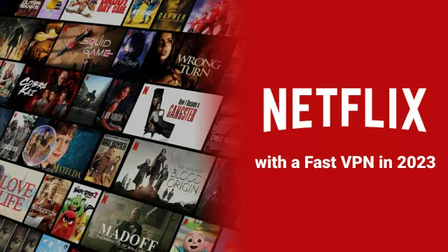 How to Watch Netflix Content with a Fast VPN in 2024