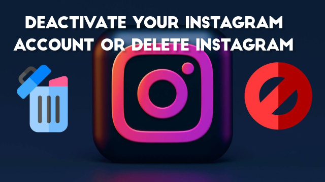 How to Deactivate Your Instagram Account or Delete Instagram