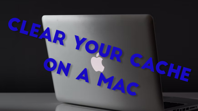 How to Clear Your Cache on a Mac