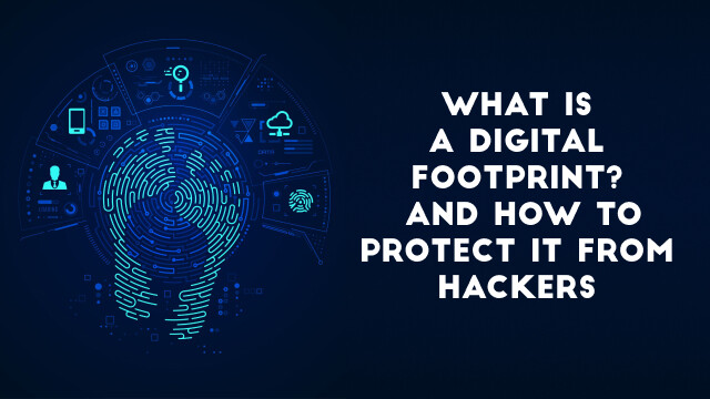 What is a digital footprint? And how to protect it from hackers