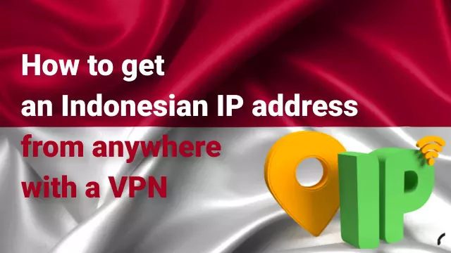 How to get an Indonesian IP address from anywhere with a VPN