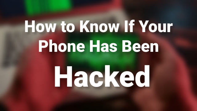 How to Know If Your Phone Has Been Hacked