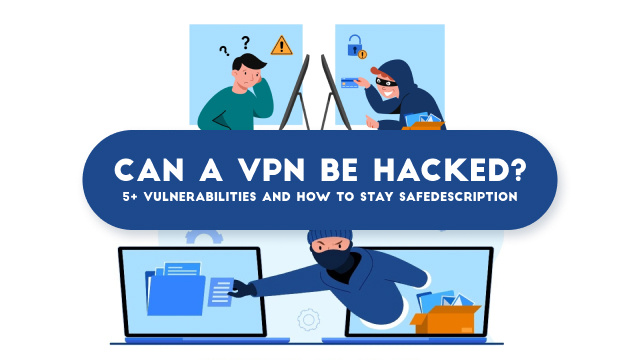 Can a VPN Be Hacked? 5+ Vulnerabilities and How to Stay Safe