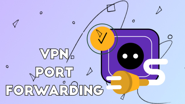 What Is VPN Port Forwarding, and How Do You Set It Up?