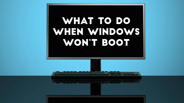 What to Do When Windows Won’t Boot