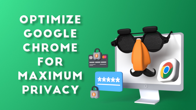 How to Optimize Google Chrome for Maximum Privacy