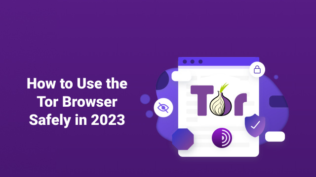 Is Tor Safe? How to Use the Tor Browser Safely in 2024