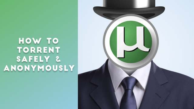 How to Torrent Safely & Anonymously