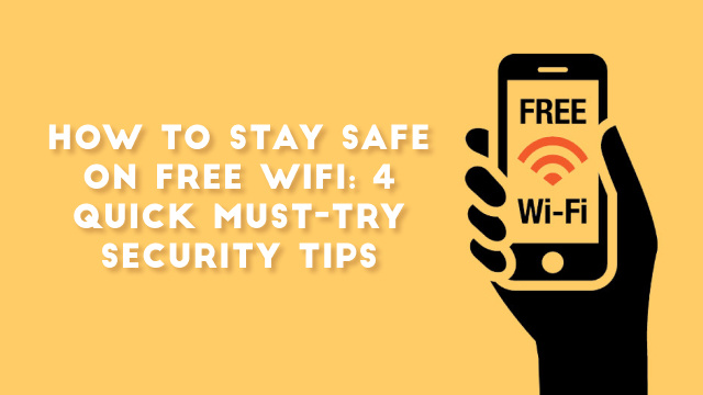 How to Stay Safe on Free WiFi: 4 Quick Must-Try Security Tips