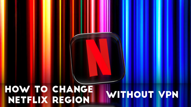 How to change netflix region without vpn