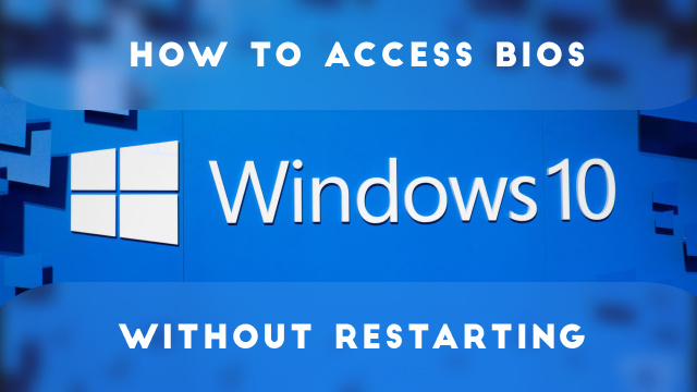 How to access bios windows 10 without restarting