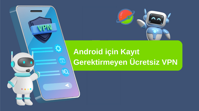 Android için Kayıt Gerektirmeyen Ücretsiz VPN