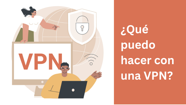 ¿Qué puedo hacer con una VPN?