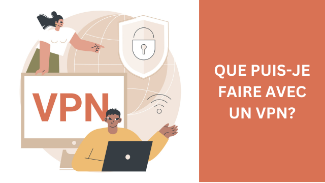 Que puis-je faire avec un VPN ?