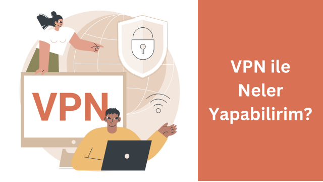 VPN ile Neler Yapabilirim?