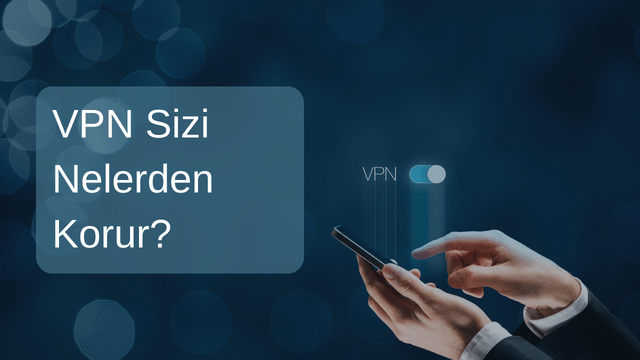 VPN Sizi Nelerden Korur?