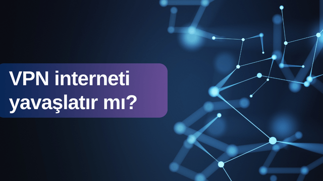 VPN interneti yavaşlatır mı?