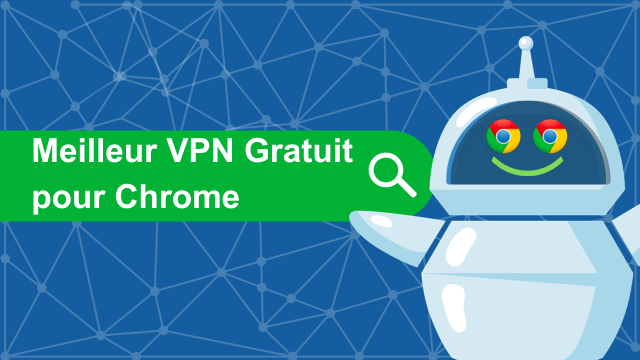 Meilleur VPN Gratuit pour Chrome