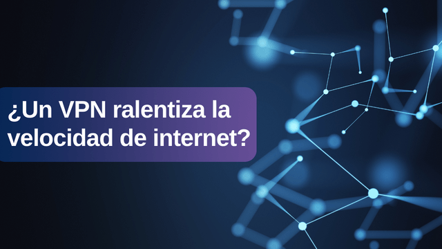 ¿Un VPN ralentiza la velocidad de internet?