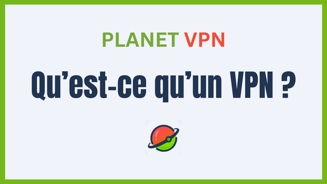 Qu’est-ce qu’un VPN et comment l’utiliser ?