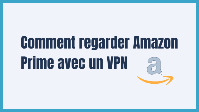 Comment regarder Amazon Prime avec un VPN en 2025