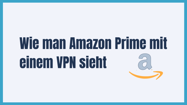 Wie man 2025 Amazon Prime mit einem VPN schaut