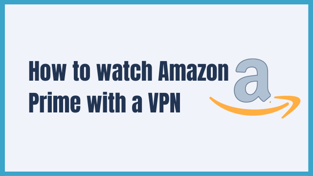 How to watch Amazon Prime with a VPN in 2025