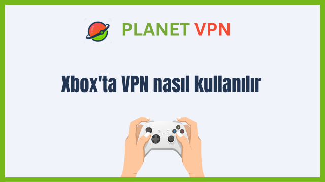 Xbox’ta VPN nasıl kullanılır