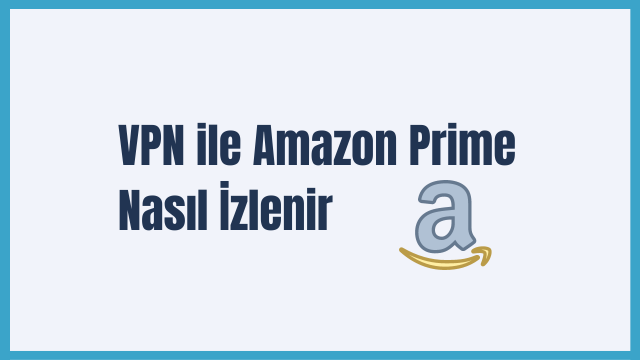 2025’te Amazon Prime VPN ile nasıl izlenir?