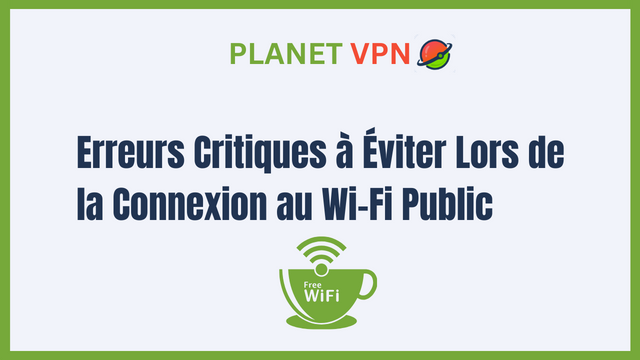 Erreurs Critiques à Éviter Lors de la Connexion au Wi-Fi Public