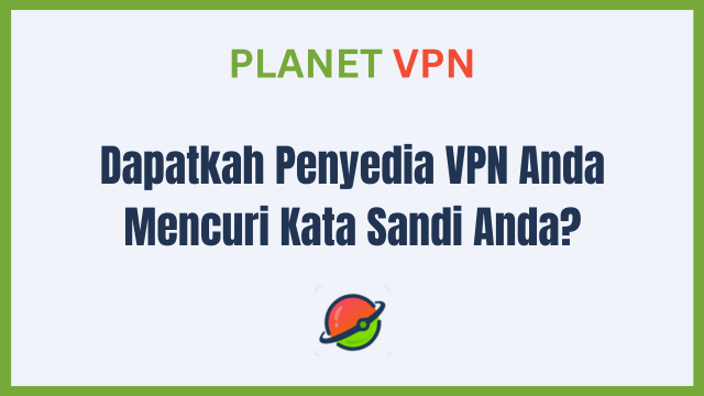 Dapatkah Penyedia VPN Anda Mencuri Kata Sandi Anda?