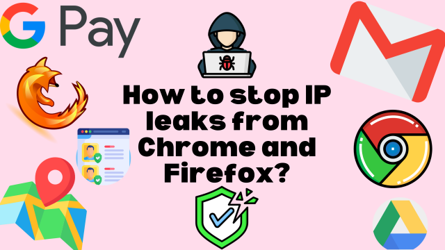 How to stop IP leaks from Chrome and Firefox?