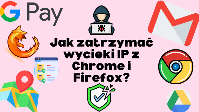 Jak zatrzymać wycieki IP z Chrome i Firefox?