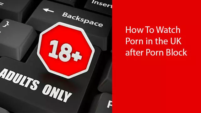 How To Watch Porn in the UK Without Limitations