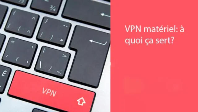 VPN matériel: à quoi ça sert?