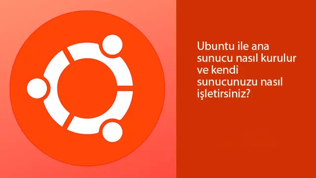 Ubuntu ile ana sunucu nasıl kurulur ve kendi sunucunuzu nasıl işletirsiniz?