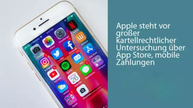 Apple steht vor großer kartellrechtlicher Untersuchung über App Store, mobile Zahlungen