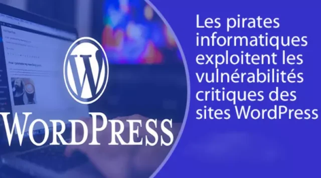 Les pirates informatiques exploitent les vulnérabilités critiques des sites WordPress