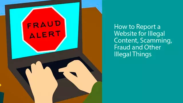 How to Report a Website for Illegal Content, Scamming, Fraud and Other Illegal Things