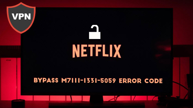Netflix VPN Not Working? (Bypass M7111-1331-5059 Error Code)