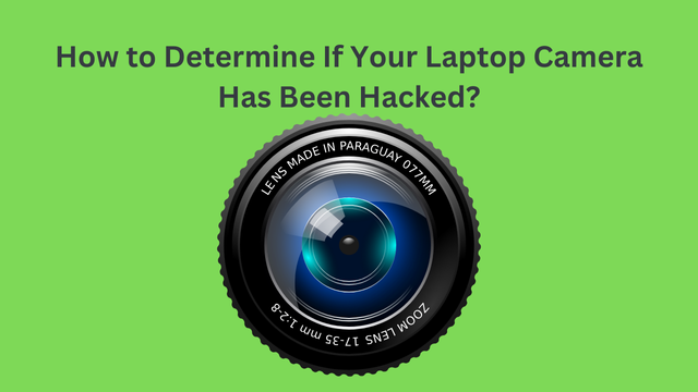 How to Determine If Your Laptop Camera Has Been Hacked?