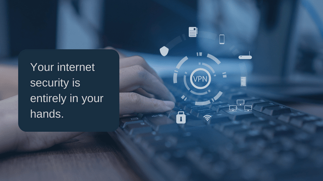 Your- internet security is entirely in your hands