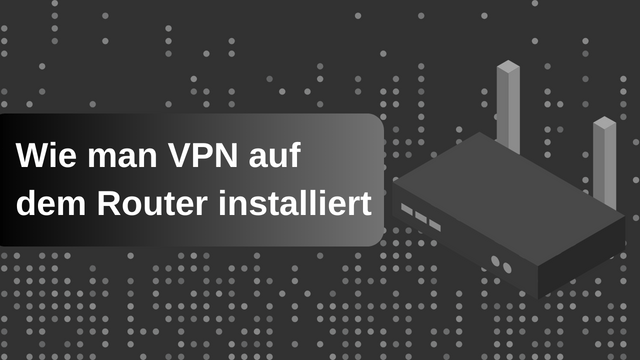 Wie man VPN auf dem Router installiert