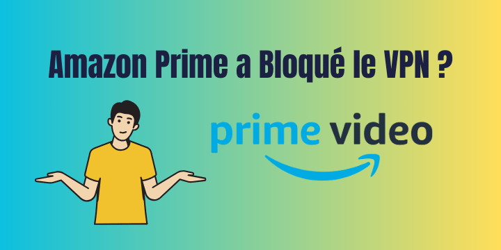Amazon Prime ne fonctionne pas avec un VPN ?