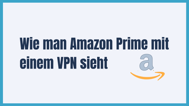 Wie man 2024 Amazon Prime mit einem VPN schaut